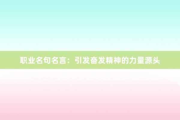 职业名句名言:引发奋发精神的力量源头